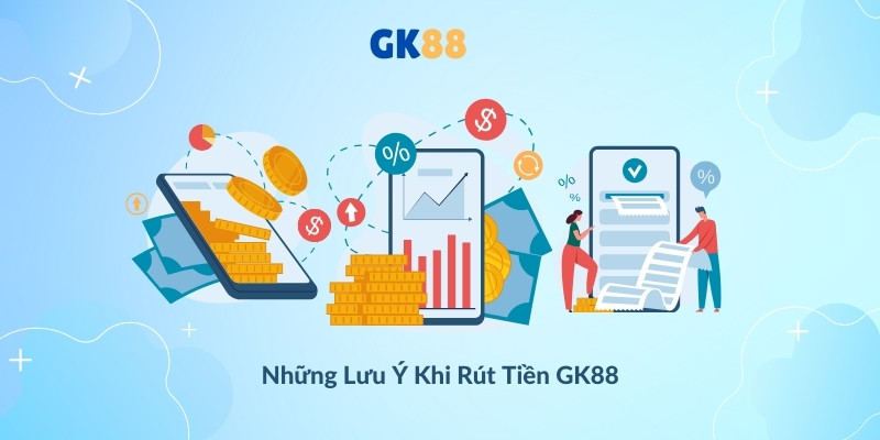 Những lưu ý khi rút tiền Gk88