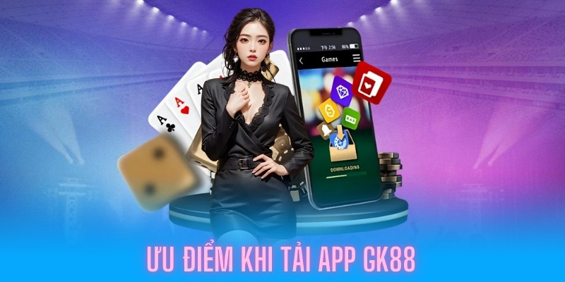 Lý do nên tải app Gk88