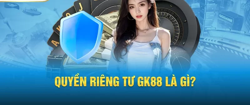 quyền riêng tư gk88